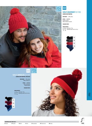 GSOL’S BREEZE 01197
189
GSOL’S BARNEY 01199
GSOL’S BREEZE 01197
312
146
319
312
384
145
319
GORRO COM POMPOM
QUALIDADE — 100% acrílico
ESTILO — MODERNO
Pompom unicolor
Malha canelada 2x2 torcida
TAMANHO ÚNICO
EMBALAMENTO
10 100
peso/caixa: 11 kg
dimensões/caixa: 58 x 45 x 45 cm
GORRO COM POMPOM, UNISSEXO
QUALIDADE — 100% acrílico
Malha canelada 1x1
ESTILO — MODERNO
Dobra contrastante
Pompom bilcolor
TAMANHO ÚNICO
EMBALAMENTO
10 100
peso/caixa: 11 kg
dimensões/caixa: 58 x 45 x 45 cm
BONéS&
ACESSóRIOS
101 Natural 145Vermelho 146 Bordo 312 Preto 319 Azul profundo 384Cinzentoescuro 400 Laranja
REFERÊNCIAS DAS CORES SOL’S
 
