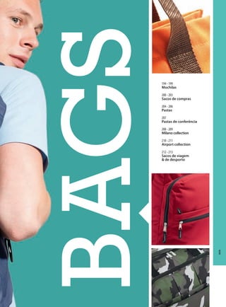 TEE-SHIRTSPOLOS
CHEMISES
PULLSCRAVATES
&TABLIERS
SWEAT-SHIRTS
POLAIRES&
SOFTSHELLS
COUPE-VENT
BODYWARMERS
&PARKAS
BERMUDAS&
PANTALONS
KIDS
SOLS'GENEREATION
EQUITABLE&BIO
EPONGE
CASQUETTES
&ACCESSOIRES
BAGS194 - 199
mochilas
200 - 203
sacos de compras
204 - 206
Pastas
207
Pastas de conferência
208 - 209
milano collection
210 - 211
Airport collection
212 - 213
sacos de viagem
& de desporto
SacoS
 
