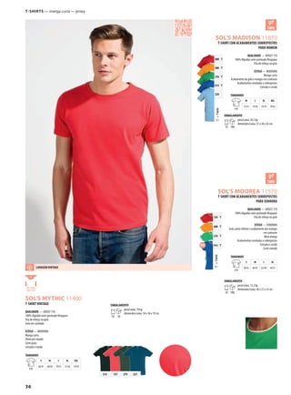 36
TTWIN=
908 T
400 T
276 T
913 T
220
g
TTWIN=145 T
400 T
276 T
913 T
314 157 279 227
A
ASOL’S MOOREA 11570
NSOL’S MYTHIC 11400
SOL’S MADISON 11670
T-shirTs — manga curta — jersey
T-SHIRT COM ACABAMENTOS SOBREPOSTOS
PARA HOMEM
QUALIDADE — JERSEY 170
100% Algodão semi-penteado Ringspun
Fita de reforço na gola
ESTILO — MODERNA
Manga curta
Acabamento da gola e mangas em contraste
Acabamentos enrolados e sobrepostos
Cortada e cosida
TAMANHOS
A/B
M L XL XXL
72/53 74/56 76/59 78/62
EMBALAMENTO
10 100
peso/caixa: 24,5 kg
dimensões/caixa: 57 x 38 x 42 cm
T-SHIRT COM ACABAMENTOS SOBREPOSTOS
PARA SENHORA
QUALIDADE — JERSEY 170
100% Algodão semi-penteado Ringspun
Fita de reforço na gola
ESTILO — FEMININA
Gola, parte inferior e acabamento das mangas
em contraste
Meia manga
Acabamentos enrolados e sobrepostos
Cortada e cosida
Corte cintado
TAMANHOS
A/B
S M L XL
58/42 60/45 62/48 64/51
EMBALAMENTO
10 100
peso/caixa: 12,2 kg
dimensões/caixa: 46 x 31 x 33 cm
T-SHIRT VINTAGE
QUALIDADE — JERSEY 170
100% Algodão semi-penteado Ringspun
Fita de reforço na gola
Gola em canelado
ESTILO — MODERNA
Manga curta
Efeito pré-lavado
Corte justo
Cortada e cosida
TAMANHOS
A/B
S M L XL XXL
66/47 68/50 70/53 72/56 74/59
EMBALAMENTO
10 50
peso/caixa: 10 kg
dimensões/caixa: 54 x 36 x 19 cm
LAVAGEM VINTAGE
 