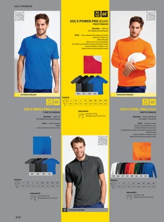 216216
384 312 318 241
384 309 318 241
DXSOL’S POWER PRO 80200
DXSOL’S MEGA PRO 80100 DXSOL’S STEEL PRO 80300
102 384 312 145 400 264 318 241
SOL’S PROWEAR
T-SHIRT DE TRABALHO
QUALIDADE — JERSEY 190
100% Algodão semi-penteado Ringspun
ESTILO — Ombros reforçados
Tubular
Costuras reforçadas nos ombros e cavas
SWEAT DE TRABALHO
QUALIDADE — MALHA ESCOVADA 280
50% algodão - 50% poliéster
ESTILO — Reforço nos ombros
Meia-lua com pendurador nas costas
Cotovelos reforçados com tecido à cor
Canelado elastano na gola, acabamento das mangas e parte
inferior do artigo
Costuras reforçadas nos ombros e cavas
Etiqueta interior para personalização manual
PÓLO DE TRABALHO
QUALIDADE — PIQUÉ 200
100% Algodão penteado Ringspun
ESTILO — Gola e acabamento das mangas em canelado
Carcela com 3 botões à cor
Ombros reforçados
Meia-lua nas costas com pendurador
Corte direito na parte inferior do artigo com aberturas laterais
Costuras reforçadas nos ombros e cavas
Etiqueta interior para personalização manual
COSTURASR EFORÇADAS
COSTURASR EFORÇADAS
COTOVELOSR EFORÇADOS
TAMANHOS
A/B
S M L XL XXL 3XL 4XL 5XL
71/50 73/53 75/56 77/59 79/62 81/65 84/68 87/72
EMBALAMENTO
5 100
peso/caixa:22, 6 kg
dimensões/caixa: 57 x 39 x 40 cm
TAMANHOS
A/B
S M L XL XXL 3XL 4XL 5XL
70/51 72/54 74/57 76/60 78/63 80/66 82/69 84/72
EMBALAMENTO
5 50
peso/caixa: 14,2 kg
dimensões/caixa: 58 x 38 x 28 cm
TAMANHOS
A/B
S M L XL XXL 3XL 4XL 5XL
72/52 74/55 76/58 78/61 80/64 82/68 84/72 86/76
EMBALAMENTO
5 25
peso/caixa: 12 kg
dimensões/caixa: 60 x 40 x 40 cm
 
