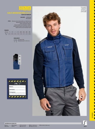 221
DKHSOL’S WONDER PRO 80501
990
991
992
SOL'SPROWEAR
COLETE DE TRABALHO
QUALIDADE — OXFORD 600D
100% poliéster
ESTILO — Abertura com tira, fecho inserido à cor e botões de mola
Material reflector nos bolsos, frente e costas
Ombros contrastantes reforçados
8 bolsos incluindo 1 para telemóvel e 2 interiores
Cordão de aperto elástico na parte inferior do artigo
Etiqueta interior para personalização manual
TAMANHOS
A/B
S M L XL XXL 3XL 4XL 5XL
66/55 68/58 70/61 72/64 74/68 76/72 78/76 80/80
EMBALAMENTO
1 15
peso/caixa: 10 kg
dimensões/caixa: 57 x 39 x 37 cm
123 Corda
145Vermelho
247 Azul Bugatti
312 Preto
317 Pro azul marinho
384 Cinzento escuro
990 Preto / Ardósia escura
991 Ardósia escura / Preto
992 Azul marinho / Ardósia escura
REFERÊNCIAS DAS CORES SOL’S
 