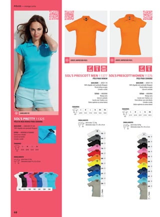 68
SOL’S PRETTY 11325
ABDSOL’S PRESCOTT MEN 11377
=TWINT
102 T
384 T
309 T
136 T
145 T
400 T
302 T
319 T
241 T
225 T
268 T
ABSOL’SPRESCOTTWOMEN11376
102 312 138 145 241 220 320
=TWINT
102 T
384 T
309 T
136 T
145 T
400 T
302 T
319 T
241 T
225 T
268 T
68
Pólos — manga curta
PÓLO DE MEIA MANGA PARA SENHORA
QUALIDADE — CANELADO 1X1 220
100% Algodão semi-penteado Ringspun
ESTILO — MODERNO & FEMININO
Corte justo e cintado
Carcela sem botões
Cortado e cosido
TAMANHOS
A/B
S M L XL
58/38 60/40 62/42 64/45
EMBALAMENTO
5 50
peso/caixa: 9,2 kg
dimensões/caixa: 41 x 33 x 29 cm
PÓLO PARA HOMEM
QUALIDADE — JERSEY 170
100% Algodão semi-penteado Ringspun
Fita de reforço na gola
Cortado e cosido
ESTILO — MODERNO
Manga curta
Gola em canelado
Carcela com 3 botões à cor
Botão suplente na costura lateral
TAMANHOS
A/B
S M L XL XXL 3XL
68/50 70/53 72/56 74/58 76/62 78/64
EMBALAMENTO
5 50
peso/caixa: 12,2 kg
dimensões/caixa: 57 x 38 x 24 cm
PÓLO PARA SENHORA
QUALIDADE — JERSEY 170
100% Algodão semi-penteado Ringspun
Fita de reforço na gola
Gola em canelado
ESTILO — MODERNO
Manga curta
Carcela com 3 botões à cor
Parte inferior com corte direito
Cortado e cosido
Botão suplente na costura lateral
TAMANHOS
A/B
S M L XL XXL
61/41 63/44 65/47 67/50 69/53
EMBALAMENTO
5 50
peso/caixa: 8,8 kg
dimensões/caixa: 45 x 34 x 22 cm
CANELADO 1X1
JERSEy, IMPRESSãO fáCIL JERSEy, IMPRESSãO fáCIL
 
