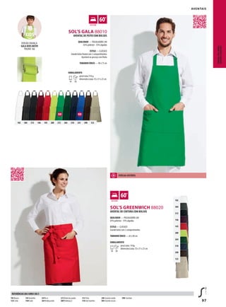 97
g g
102 384 312 146 145 280 272 264 318 241 398 123
MXSOL’S GREENWICH 88020
MXSOL’S GALA 88010
102
384
312
146
145
280
264
318
398
123
AVENTAIS
AVENTAL DE CINTURA COM BOLSOS
QUALIDADE — POLIALGODÃO 240
65% poliéster - 35% algodão
ESTILO — CLÁSSICO
Grande bolso com 2 compartimentos
TAMANHO ÚNICO — 65 x 90 cm
EMBALAMENTO
10 50
peso/caixa: 14 kg
dimensões/caixa: 55 x 31 x 25 cm
AVENTAL DE PEITO COM BOLSOS
QUALIDADE — POLIALGODÃO 240
65% políéster - 35% algodão
ESTILO — CLÁSSICO
Grande bolso frontal com 2 compartimentos
Ajustável ao pescoço com fivela
TAMANHO ÚNICO — 90 x 75 cm
EMBALAMENTO
10 50
peso/caixa:14 kg
dimensões/caixa: 55 x 31 x 25 cm
CAMISAS,PULL-OVERS,
GRAVATAS&AVENTAIS
102 Branco
123Corda
145Vermelho
146B ordo
241Re al
264Verdeg arrafa
272Verde dos prados
280Verdemaç ã
312 Preto
318 Azul marinho
340 Cinzento medio
384 Cinzento escuro
398C hocolate
REFERÊNCIAS DAS CORES SOL’S
FIVELAA JUSTÁVEL
VERSÃO CRIANÇA:
GALA KIDS 00599
PÁGINA 166
 
