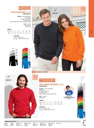 103
GZDSOL’S SUPREME 01178
BZDCSOL’S NEW SUPREME 13250
145
400
272
318
241
102
300
350
312
102
300
350
341
373
312
146
145
400
301
272
264
318
241
VERSÃO CRIANÇA:
NEWSUPREMEKIDS13249
PÁGINA 164
14
CORES
SWEAT UNISSEXO
QUALIDADE — MALHA ESCOVADA 280
Malha escovada
80% algodão - 20% poliéster
Fita de reforço na gola
Elastano canelado nos punhos, gola e parte inferior do artigo
ESTILO — CLÁSSICA
Mangas inseridas
Cortada e cosida
TAMANHOS
A/B
XS S M L XL XXL 3XL
68/47 70/50 72/53 74/56 76/59 78/62 80/65
EMBALAMENTO
5 25
peso/caixa:12 kg
dimensões/caixa: 58 x 38 x 42 cm
SWEAT UNISSEXO
QUALIDADE — MALHA ESCOVADA 280
Interior cardado
50% algodão - 50% poliéster
Fita de reforço na gola
Elastano canelado nos punhos, gola e parte inferior
ESTILO — CLÁSSICA
Mangas inseridas
TAMANHOS
A/B
XS S M L XL XXL 3XL
70/49 72/52 74/55 76/58 78/61 80/64 82/67
EMBALAMENTO
5 25
peso/caixa: 12 kg
dimensões/caixa: 58 x 38 x 42 cm
SWEAT-SHIRTS
102 Branco
140Fushia
145Vermelho
146B ordo
220 Azul céu
241Re al
264Verdeg arrafa
269Tropa
272Verde dos prados
300 Branco matizado
301A marelo
302Li mão
312 Preto
318 Azul marinho
320Turquesa
341 Cinza flanela
350 Cinzento matizado
373 Antracite escuro
384 Cinzento escuro
398C hocolate
400L aranja
712 Roxo escuro
REFERÊNCIAS DAS CORES SOL’S
80% ALGODÃO - 20% POLIÉSTER
 