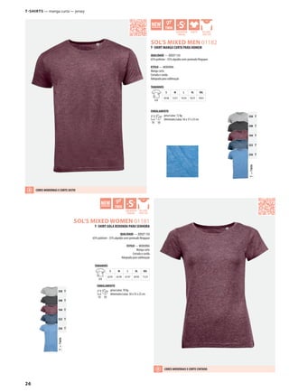 26
GAWTNSOL’S MIXED MEN 01182
GAWNSOL’S MIXED WOMEN 01181
350 T
348 T
144 T
322 T
236 T
350 T
348 T
144 T
322 T
236 T
TTWIN=
TTWIN=
T-shirTs — manga curta — jersey
T- SHIRT MANGA CURTA PARA HOMEM
QUALIDADE — JERSEY 150
65% poliéster - 35% algodão semi-penteado Ringspun
ESTILO — MODERNA
Manga curta
Cortada e cosida
Adequada para sublimação
TAMANHOS
A/B
S M L XL XXL
70/48 72/51 74/54 76/57 78/61
EMBALAMENTO
10 50
peso/caixa: 12 kg
dimensões/caixa: 56 x 37 x 23 cm
T- SHIRT GOLA REDONDA PARA SENHORA
QUALIDADE — JERSEY 150
65% poliéster - 35% algodão semi-penteado Ringspun
ESTILO — MODERNA
Manga curta
Cortada e cosida
Adequada para sublimação
TAMANHOS
A/B
S M L XL XXL
63/41 65/44 67/47 69/50 71/53
EMBALAMENTO
10 50
peso/caixa: 10 kg
dimensões/caixa: 50 x 35 x 23 cm
CORES MODERNAS E CORTE jUSTO
CORES MODERNAS E CORTE CINTADO
 