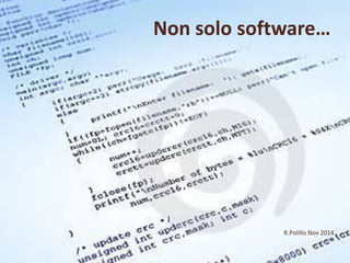 Non solo software… 
R.Polillo Nov 2014 
 