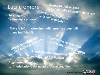 R.Polillo Nov 2014 
Luci e ombre 
Servizi gratuiti 
La fine della privacy 
Tutte le informazioni immediatamente accessibil...