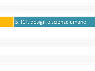 5. ICT, design e scienze umane 
 