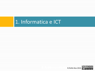 1. Informatica e ICT 
R.Polillo Nov 2014 R.Polillo Nov 2014014 
 