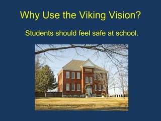 Why Use the Viking Vision? Students should feel safe at school. http://www.flickr.com/photos/kingstongal/3375242371/