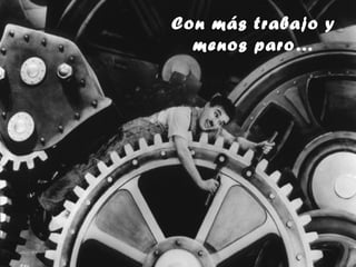 Con más trabajo y
  menos paro…
 
