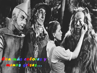 Con más colores y
 menos grises…
 