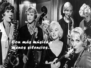 Con más música y
menos silencios…
 