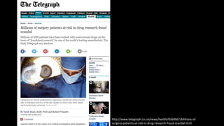 http://www.telegraph.co.uk/news/health/8360667/Millions-of-
surgery-patients-at-risk-in-drug-research-fraud-scandal.html
 
