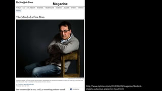 http://www.nytimes.com/2013/04/28/magazine/diederik-
stapels-audacious-academic-fraud.html
 
