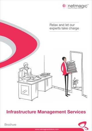 Relax and let our
                            experts take charge




 Infrastructure Management Services

Brochure
             www.netmagicsolutions.com
 