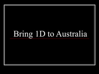 Bring 1D to Australia 