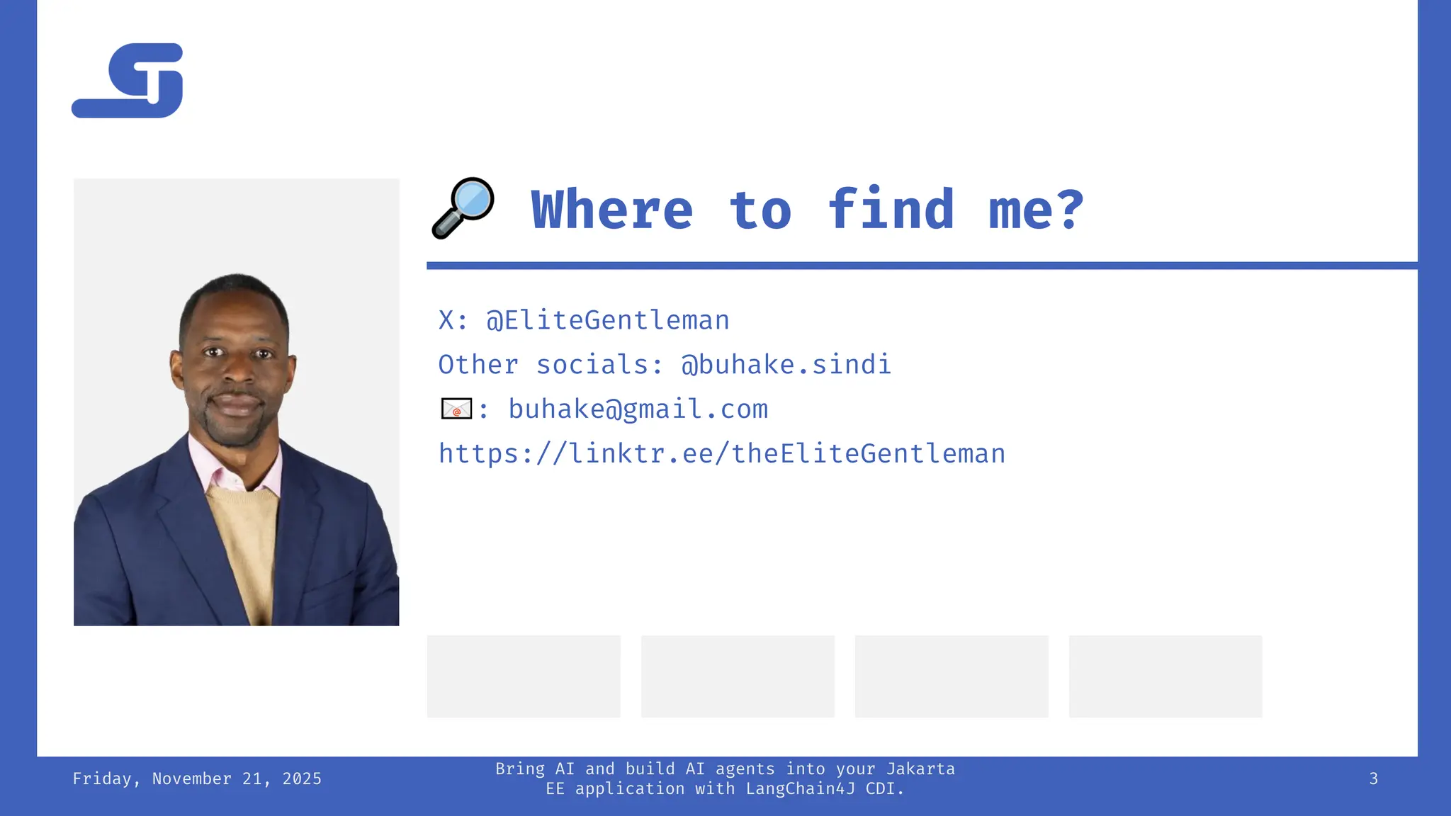 X: @EliteGentleman
Other socials: @buhake.sindi
: buhake@gmail.com
https://linktr.ee/theEliteGentleman
Friday, November 21, 2025
Bring AI and build AI agents into your Jakarta
EE application with LangChain4J CDI.
3
Where to find me?
 