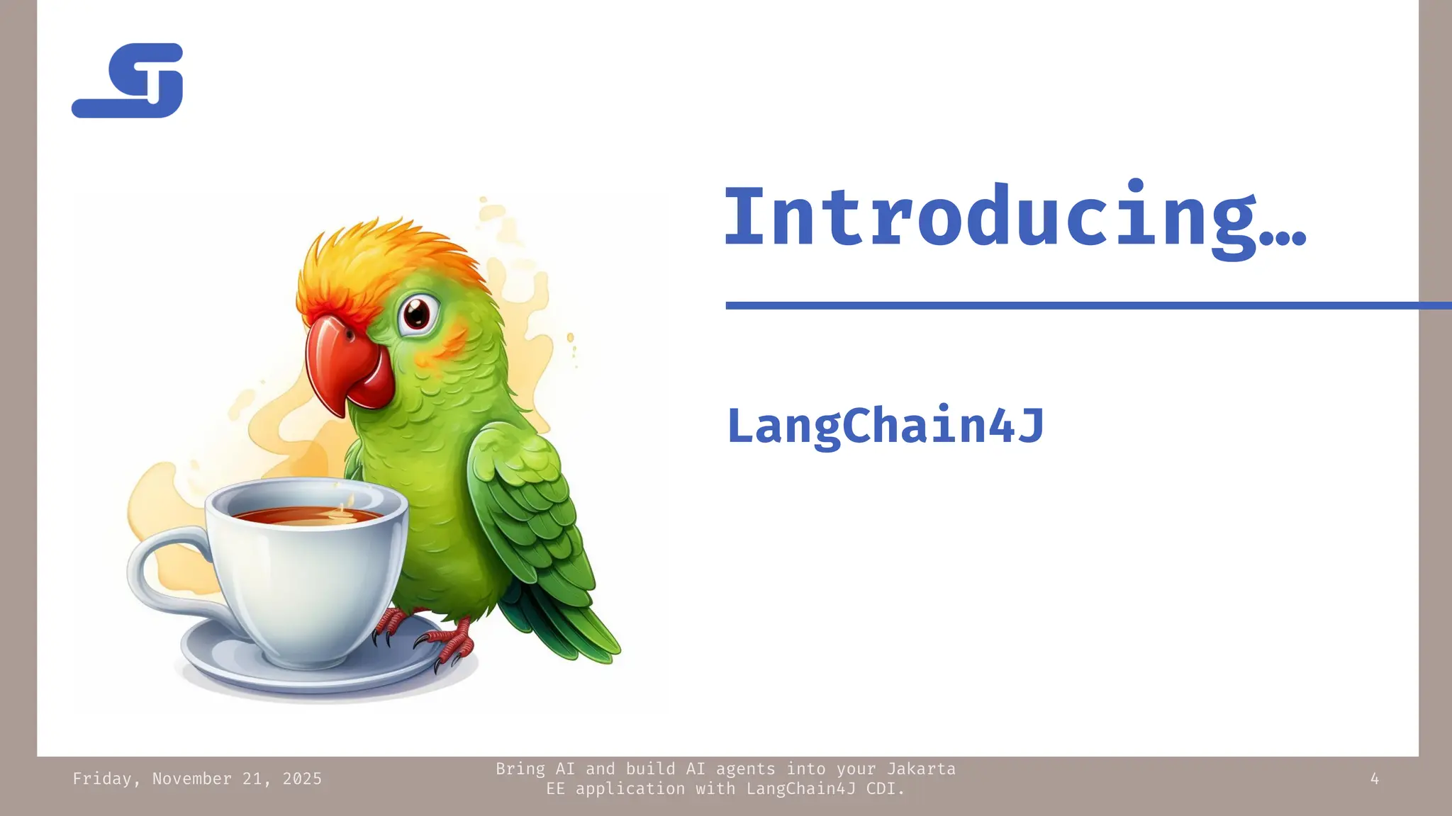 Friday, November 21, 2025
Bring AI and build AI agents into your Jakarta
EE application with LangChain4J CDI.
4
LangChain4J
Introducing…
 
