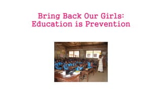 Bring Back Our Girls:
Education is Prevention
 