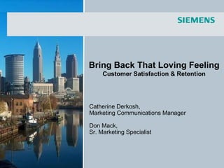 Catherine Derkosh, Marketing Communications Manager Don Mack, Sr. Marketing Specialist Bring Back That Loving Feeling Customer Satisfaction & Retention 