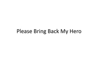 Please Bring Back My Hero