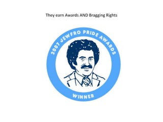 They earn Awards AND Bragging Rights