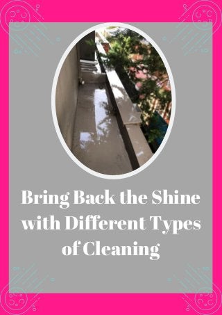 Bring Back the Shine
with Different Types
of Cleaning
 