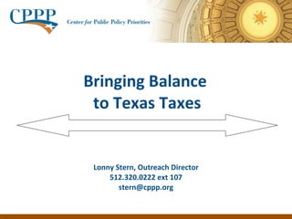 Bringing Balance  to Texas Taxes Lonny Stern, Outreach Director 512.320.0222 ext 107 [email_address] 