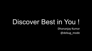 Discover Best in You !
Dhananjay Kumar
@debug_mode
 