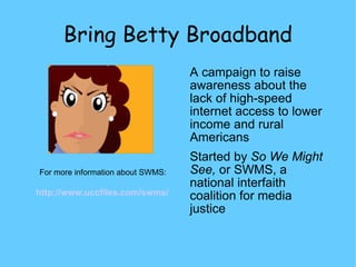 Bring Betty Broadband ,[object Object],[object Object],http:// www.uccfiles.com/swms / For more information about SWMS: 