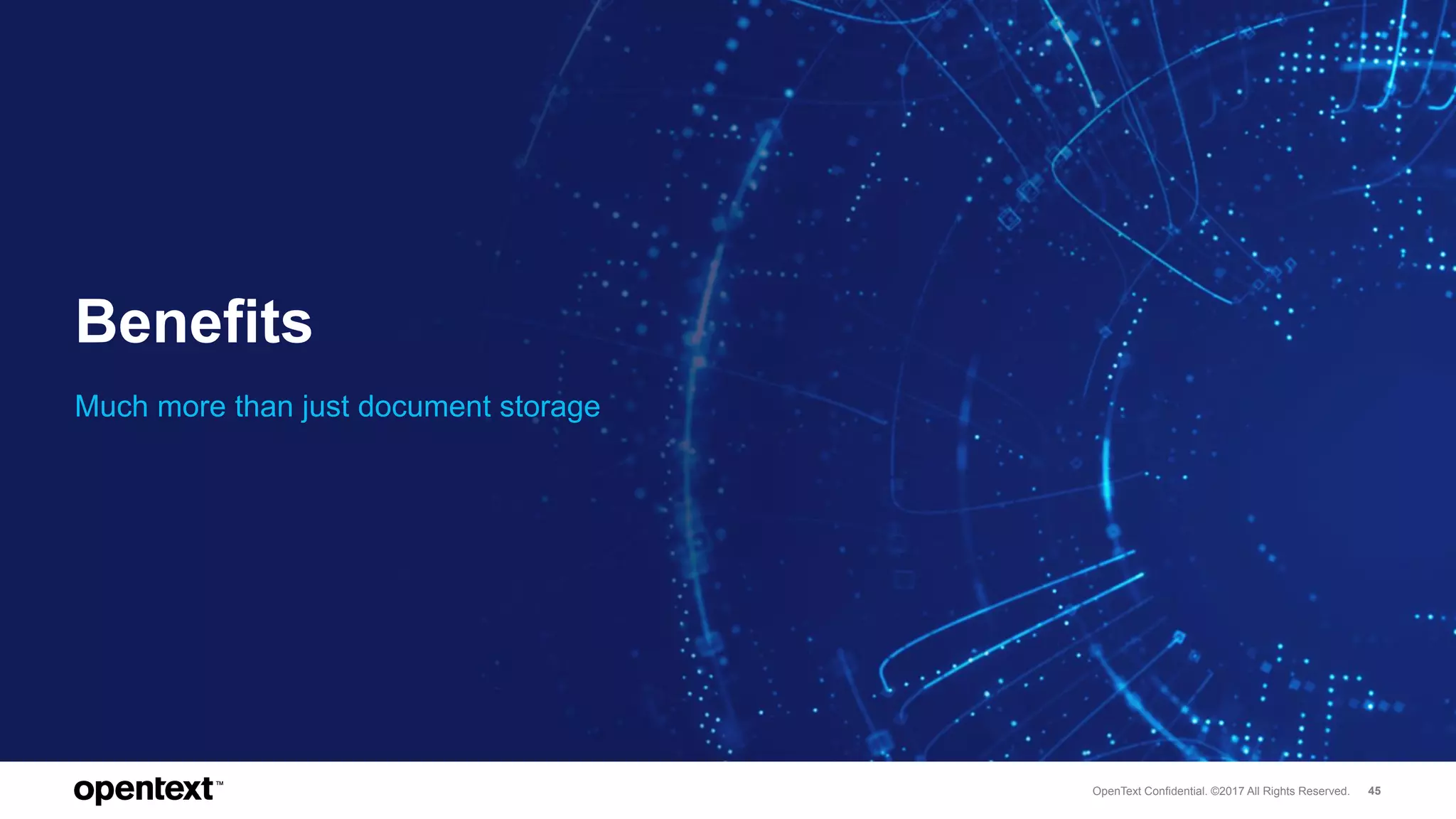 OpenText Confidential. ©2017 All Rights Reserved. 45
Benefits
Much more than just document storage
 