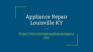 Appliance Repair
Louisville KY
https://www.bringerappliancerepair.c
om/
 