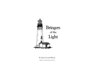 Bringers
of the
Light
By Neale Donald Walsch
Author of Conversations with God
 