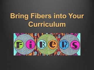 Bring Fibers into Your
Curriculum
 