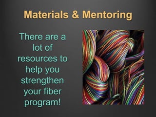 Materials & Mentoring
There are a
lot of
resources to
help you
strengthen
your fiber
program!
 