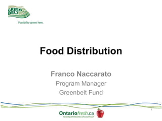 Food Distribution
Franco Naccarato
Program Manager
Greenbelt Fund
1

 