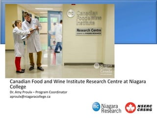 Canadian Food and Wine Institute Research Centre at Niagara
College
Dr. Amy Proulx – Program Coordinator
aproulx@niagaracollege.ca

 