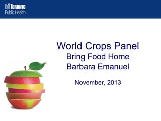 World Crops Panel
Bring Food Home
Barbara Emanuel
November, 2013

 