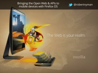 Bringing the Open Web & APIs to
mobile devices with Firefox OS
@robertnyman
 