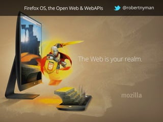 Firefox OS, the Open Web & WebAPIs @robertnyman
 
