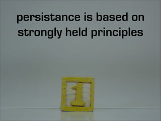 but persistance is not
stubborness
 