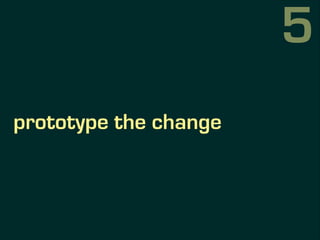 prototype the change
5
 