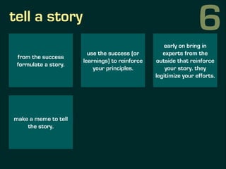 tell a story
from the success
formulate a story.
use the success (or
learnings) to reinforce
your principles.
early on bri...