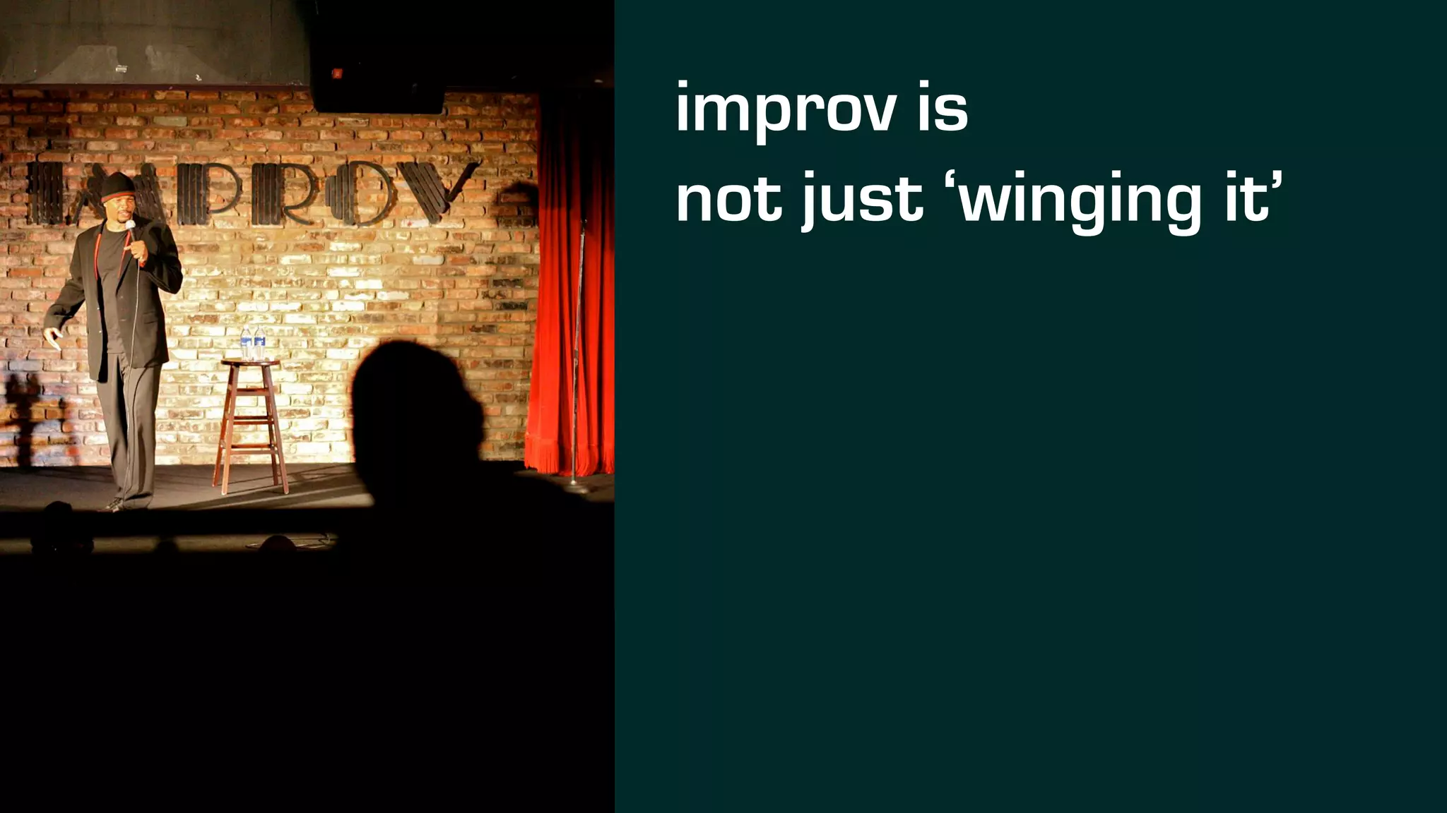 improv is
not just ‘winging it’
 