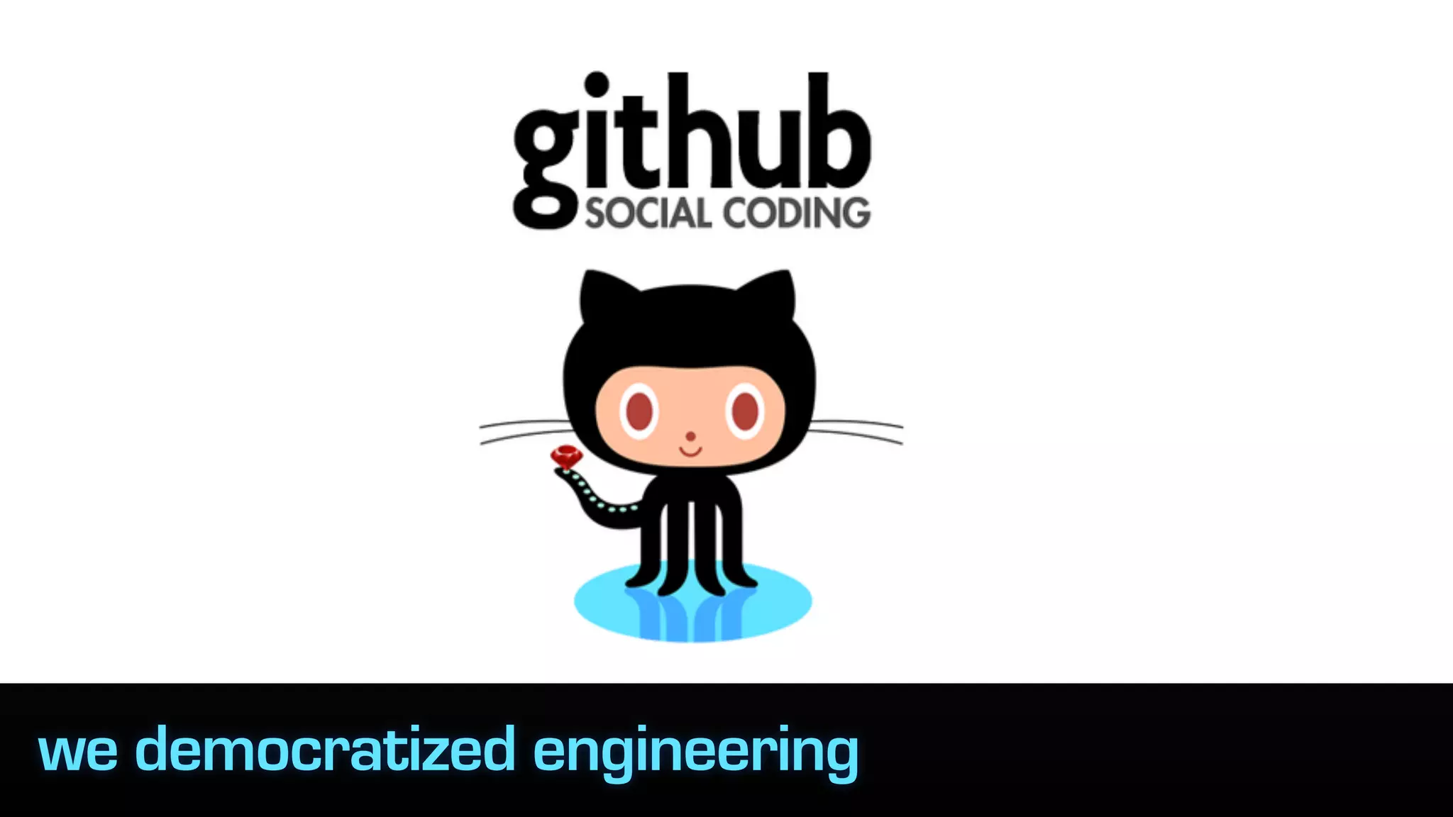 we democratized engineering
 