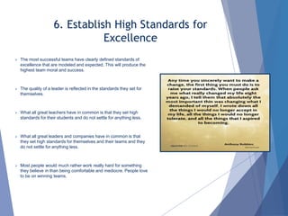 6. Establish High Standards for
Excellence
 The most successful teams have clearly defined standards of
excellence that a...