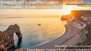 Bringing SGRT to every NHS patient,
every fraction - in rural Dorset…
Josh Naylor (Principal Physicist)
Debbie Branson (Technique Development Radiographer)
 