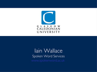 Iain Wallace Spoken Word Services www.spokenword.ac.uk   