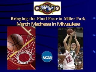 Bringing the Final Four to Miller Park March Madness in Milwaukee   